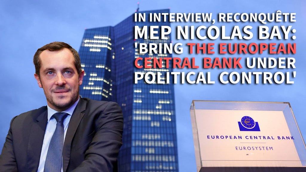 In Interview, Reconquête MEP Nicolas Bay: ‘Bring the European Central ...